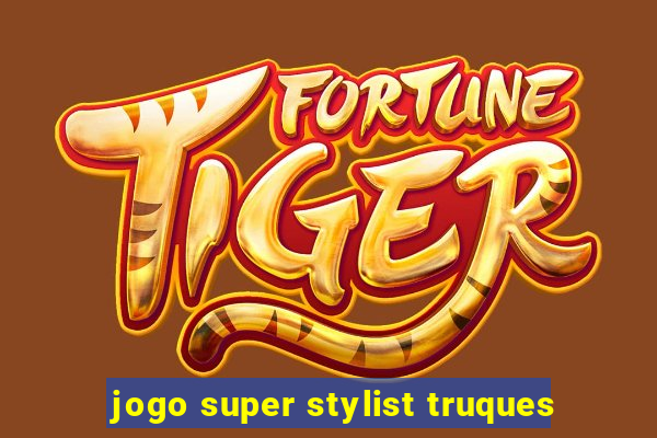 jogo super stylist truques